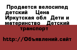 Продается велосипед детский. › Цена ­ 3 500 - Иркутская обл. Дети и материнство » Детский транспорт   